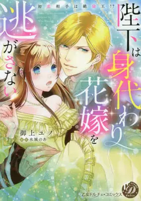 Manga Heika ha Migawari Hanayome wo Nigasanai Hatsukoi Aite ha Zetsurin O!? (陛下は身代わり花嫁を逃がさない)  / Ogami Yuno & 水城のあ