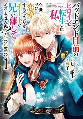 Manga Bad Ending Mokuzen no Heroine ni Tensei shita Watashi, Konse de wa Renai suru Tsumori ga Cheat na Ani ga Hanashitekuremasen!? vol.1 (バッドエンド目前のヒロインに転生した私、今世では恋愛するつもりがチートな兄が離してくれません!?@COMIC 第1巻 (コロナコミックス))  / Nanase Ikuto
