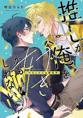 Manga Oshi ga Ore wo Suki Kamoshirenai!? Kono Sex wa Souteigai. (推しが俺を好きかもしれない!? このセックスは想定外。)  / Asuno Raka