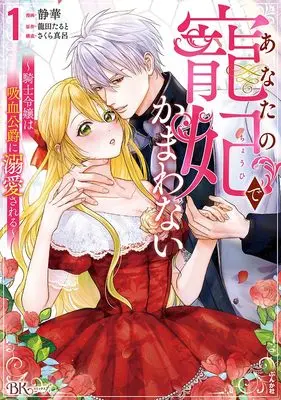 Manga Anata no Chouhi de Kamawanai - Kishi Reijou wa Kyuuketsu Koushaku ni Dekiaisareru vol.1 (あなたの寵妃でかまわない~騎士令嬢は吸血公爵に溺愛される~ (1) (BKコミックスf))  / Shizuka
