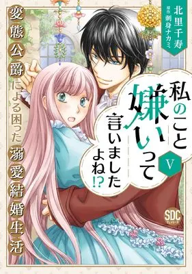 Manga Watashi no Koto Kirai tte Iimashita yo ne!? vol.5 (私のこと嫌いって言いましたよね！？変態公爵による困った溺愛結婚生活 Ⅴ（秋水デジタルコミックス）)  / Kitasato Senju