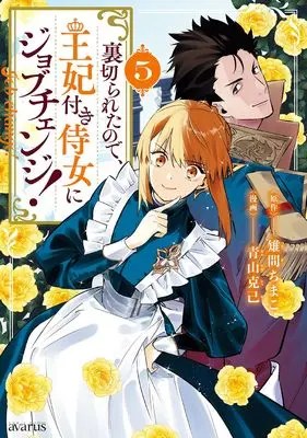 Manga Uragirareta node, Ouhitsuki Jijo ni Job Change! vol.5 (裏切られたので、王妃付き侍女にジョブチェンジ! (5) (マッグガーデンコミックスアヴァルスシリーズ))  / Aoyama Katsumi