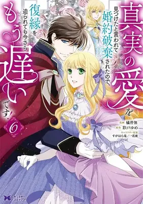 Manga Shinjitsu no Ai wo Mitsuketa to Iwarete Konyaku Haki Saretanode, Fukuen wo Semararetemo Imasara Mou Osoidesu! vol.6 (真実の愛を見つけたと言われて婚約破棄されたので、復縁を迫られても今さらもう遅いです! (6) (モンスターコミックスf))  / Tachibana Kaimu