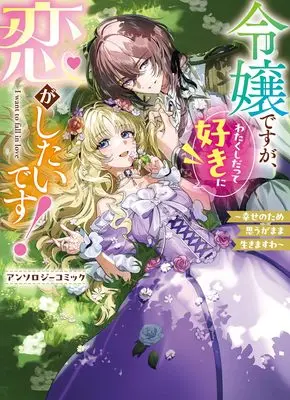 Manga Reijou desu ga, Watakushi datte Suki ni Koi ga shitai desu! - Shiawase no tame Omou ga mama Ikimasu wa - (令嬢ですが、わたくしだって好きに恋がしたいです!~幸せのため思うがまま生きますわ~アンソロジーコミック (ブシロードコミックス))  / 月結草 & 丸井 ばさし & 卵野 うずら & セトリコ & 辻谷 実