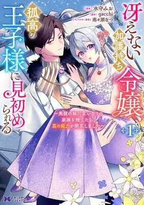Manga Saenai Kagomochi Reijou, Kokou no Ouji-sama ni Misomerareru -Bibou no Imouto ni Iinari no Kazoku wo Sutetara, Shin no Nouryoku ga Kaika shimashita- vol.1 (冴えない加護持ち令嬢、孤高の王子様に見初められる ~美貌の妹に言いなりの家族を捨てたら、真の能力が開花しました~ (1) (モンスターコミックスf))  / 水守みお