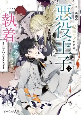 Novel BL Manga no Tensei Mob desu ga, Akuyaku Ouji ni Shuuchaku sarete ita you desu (BL漫画の転生モブですが、悪役王子に執着されていたようです (ビーズログ文庫))  / 魚谷