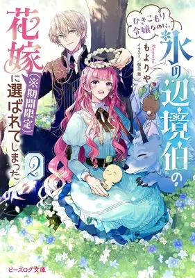 Novel Hikikomori Reijou na noni, Koori no Henkyouhaku no Hanayome (※ Kikan Gentei) ni Erabarete shimatta vol.2 (ひきこもり令嬢なのに、氷の辺境伯の花嫁(※期間限定)に選ばれてしまった 2 (ビーズログ文庫))  / もよりや