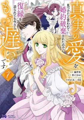 Manga Shinjitsu no Ai wo Mitsuketa to Iwarete Konyaku Haki Saretanode, Fukuen wo Semararetemo Imasara Mou Osoidesu! vol.7 (真実の愛を見つけたと言われて婚約破棄されたので、復縁を迫られても今さらもう遅いです!7 (7) (モンスターコミックスf))  / Tachibana Kaimu