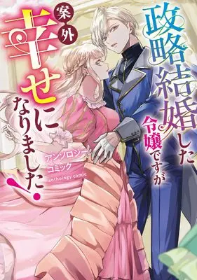 Manga Seiryaku Kekkon shita Reijou desu ga Angai Shiawase ni Narimashita! Anthology Comic (政略結婚した令嬢ですが案外幸せになりました!アンソロジーコミック (ブシロードコミックス))  / のえる & Sumio Sumika & Chabatake Makoto & うな茶 & 深 なずな
