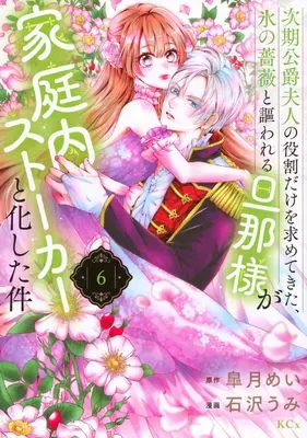 Manga Jiki Koushaku Fujin no Yakuwari Dake wo Motomete Kita, Koori no Bara to Utawareru Danna-sama ga Kateinai Stalker to Kashita Ken vol.6 (次期公爵夫人の役割だけを求めてきた、氷の薔薇と謳われる旦那様が家庭内ストーカーと化した件(6) (KCx))  / Ishizawa Umi