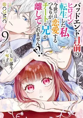 Manga Bad Ending Mokuzen no Heroine ni Tensei shita Watashi, Konse de wa Renai suru Tsumori ga Cheat na Ani ga Hanashitekuremasen!? vol.9 (バッドエンド目前のヒロインに転生した私、今世では恋愛するつもりがチートな兄が離してくれません!?@COMIC 第9巻 (Celicaコミックス))  / Nanase Ikuto
