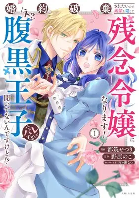 Manga Kon'yakuhakisaretai node Sugao wo Kakushite Zannen Reijou ni Narimasu! E? Haraguro Ouji ni Bareteru toka Kiite nai n dakedo!? vol.1 (婚約破棄されたいので素顔を隠して残念令嬢になります!え?腹黒王子にバレてるとか聞いてないんですけど!? 1)  / Tsuzuki Setsuri & Nohara Noko