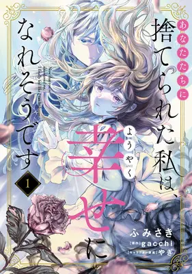 Manga Anata Tachi ni Suterareta Watashi Wa, Yoyaku Shiawase Ni Naresodesu vol.1 (あなたたちに捨てられた私は、ようやく幸せになれそうです 1)  / Yagi & Fumisaki & gacchi