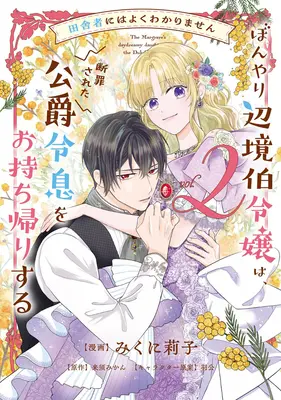 Manga Inakamono ni wa Yoku Wakarimasen Bon'yari Henkyouhaku Reijou wa, Danzai sareta Koujaku Reisoku wo Omochikaeri Suru vol.2 (田舎者にはよくわかりません ぼんやり辺境伯令嬢は、断罪された公爵令息をお持ち帰りする 2)  / Hako & Kurusu Mikan & みくに莉子